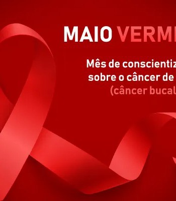 MAIO VERMELHO – MÊS DEDICADO A PREVENÇÃO E AO DIAGNÓSTICO PRECOCE DO CÂNCER BUCAL