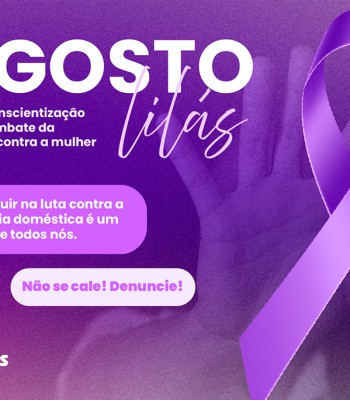 AGOSTO LILÁS: PELO FIM DE TODAS AS FORMAS DE VIOLÊNCIA CONTRA A MULHER