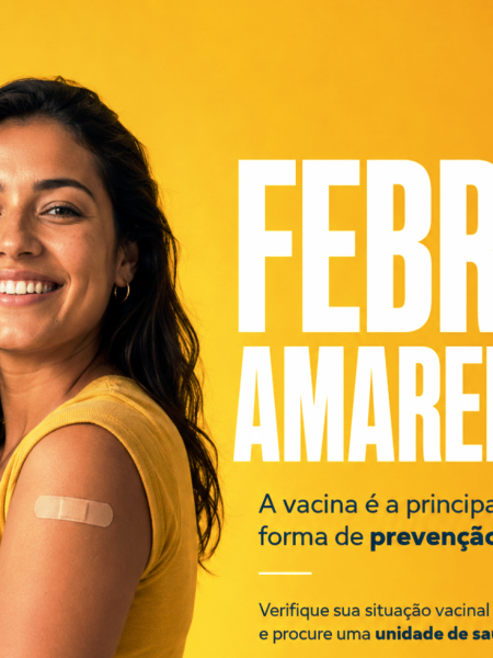 A VACINAÇÃO CONTRA A FEBRE AMARELA É SEGURA, GRATUITA E A PRINCIPAL FORMA DE PREVENÇÃO
