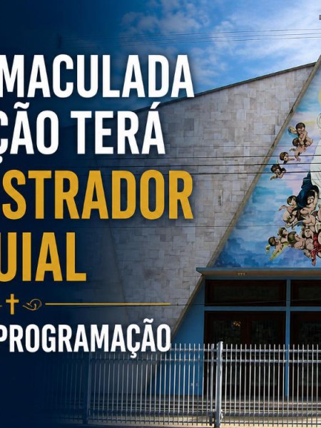 IGREJA IMACULADA CONCEIÇÃO TERÁ ADMINISTRADOR PAROQUIAL E MANTERÁ PROGRAMAÇÃO DE MISSAS