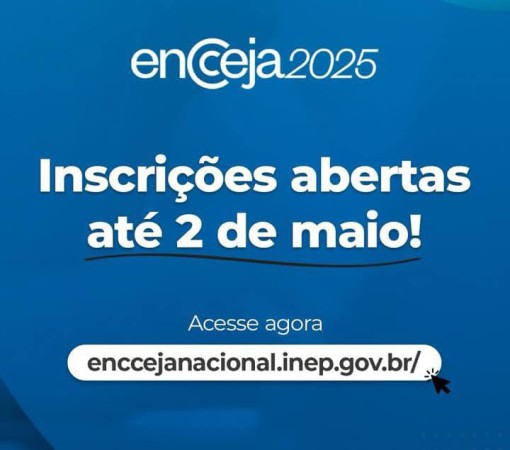 ENCCEJA 2025: INSCRIÇÕES ABERTAS ATÉ DIA 02 DE MAIO}