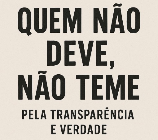 QUEM NÃO DEVE, NÃO TEME PELA TRANSPARÊNCIA E VERDADE}