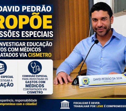 DR. DAVID PEDRÃO PROPÕE COMISSÕES ESPECIAIS PARA INVESTIGAR EDUCAÇÃO E GASTOS COM MÉDICOS CONTRATADOS VIA CISMETRO}