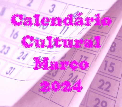 CALENDÁRIO CULTURAL MARÇO – ESPECIAL MULHERES}