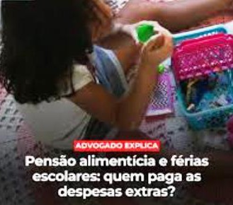 PENSÃO ALIMENTÍCIA E FÉRIAS ESCOLARES: QUEM PAGA AS DESPESAS EXTRAS?}