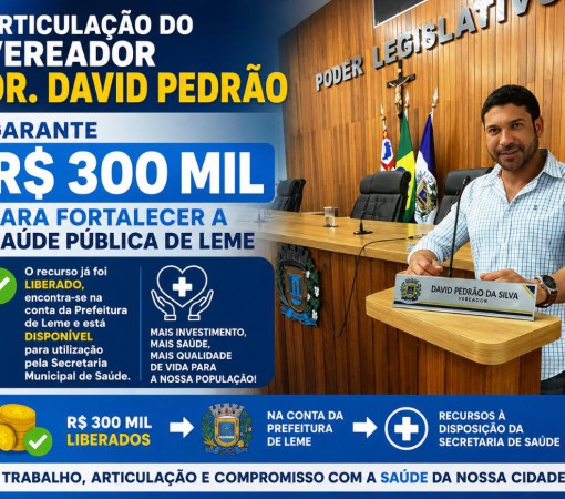 ARTICULAÇÃO DO VEREADOR DR. DAVID PEDRÃO GARANTE R$ 300 MIL PARA FORTALECER A SAÚDE PÚBLICA DE LEME}