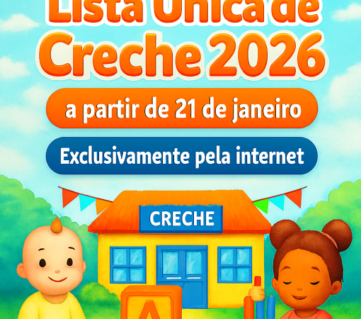 ABERTAS AS INSCRIÇÕES PARA A LISTA ÚNICA DE CRECHE – 2026 - EXCLUSIVAMENTE PELA INTERNET A PARTIR DO DIA 21 DE JANEIRO – QUARTA-FEIRA}
