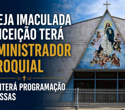 IGREJA IMACULADA CONCEIÇÃO TERÁ ADMINISTRADOR PAROQUIAL E MANTERÁ PROGRAMAÇÃO DE MISSAS}