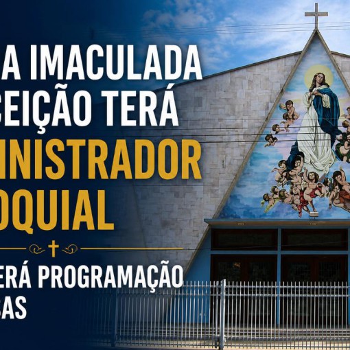 IGREJA IMACULADA CONCEIÇÃO TERÁ ADMINISTRADOR PAROQUIAL E MANTERÁ PROGRAMAÇÃO DE MISSAS