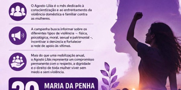 AGOSTO LILÁS REFORÇA A LUTA PELO FIM DA VIOLÊNCIA CONTRA A MULHER E OS 20 ANOS DA LEI MARIA DA PENHA