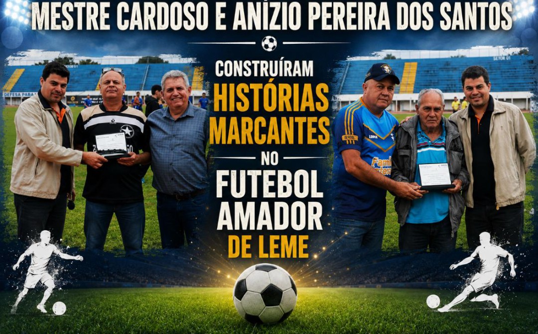 MESTRE CARDOSO E ANÍZIO PEREIRA DOS SANTOS CONSTRUÍRAM HISTÓRIAS MARCANTES NO FUTEBOL AMADOR DE LEME