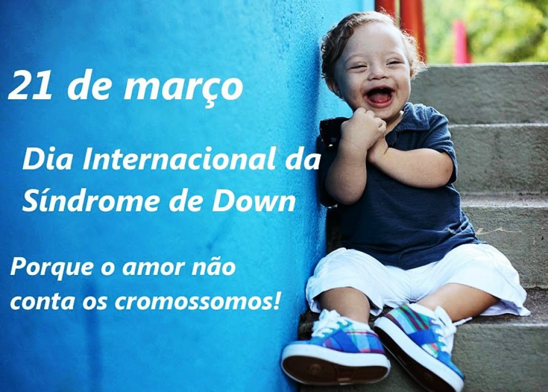 21 DE MARÇO - DIA INTERNACIONAL DA SÍNDROME DE DOWN