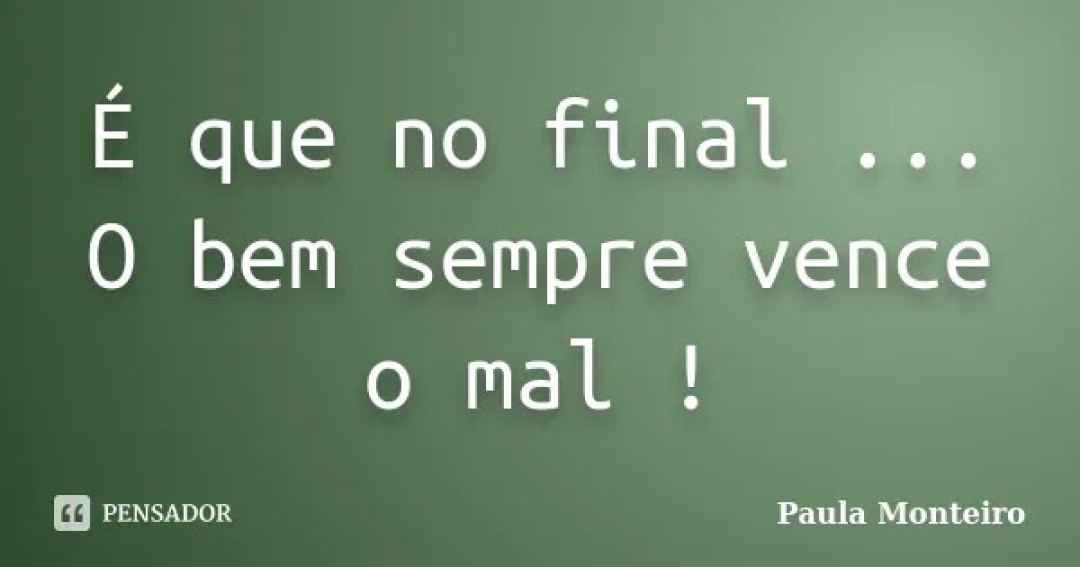 A VERDADE E O BEM SEMPRE VENCEM NO FINAL