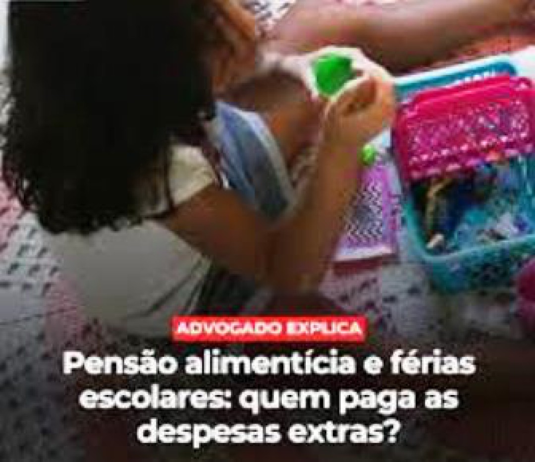 PENSÃO ALIMENTÍCIA E FÉRIAS ESCOLARES: QUEM PAGA AS DESPESAS EXTRAS?
