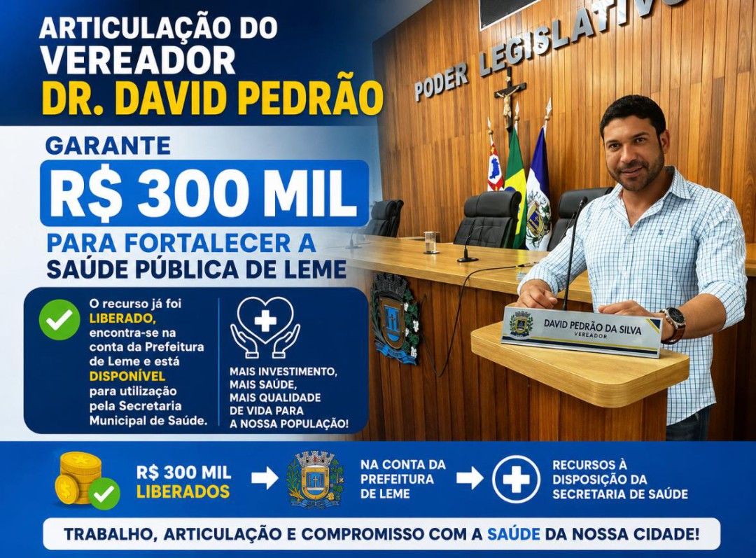 ARTICULAÇÃO DO VEREADOR DR. DAVID PEDRÃO GARANTE R$ 300 MIL PARA FORTALECER A SAÚDE PÚBLICA DE LEME
