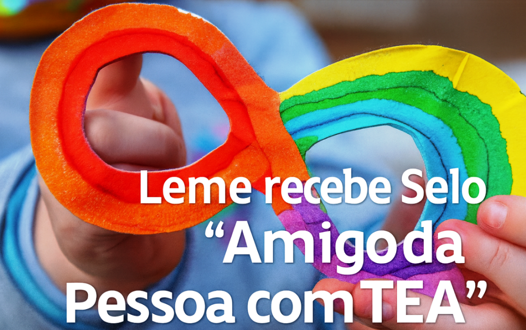 LEME É RECONHECIDA PELO GOVERNO DO ESTADO COM O SELO “AMIGO DA PESSOA COM TEA”