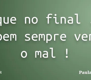 A VERDADE E O BEM SEMPRE VENCEM NO FINAL}